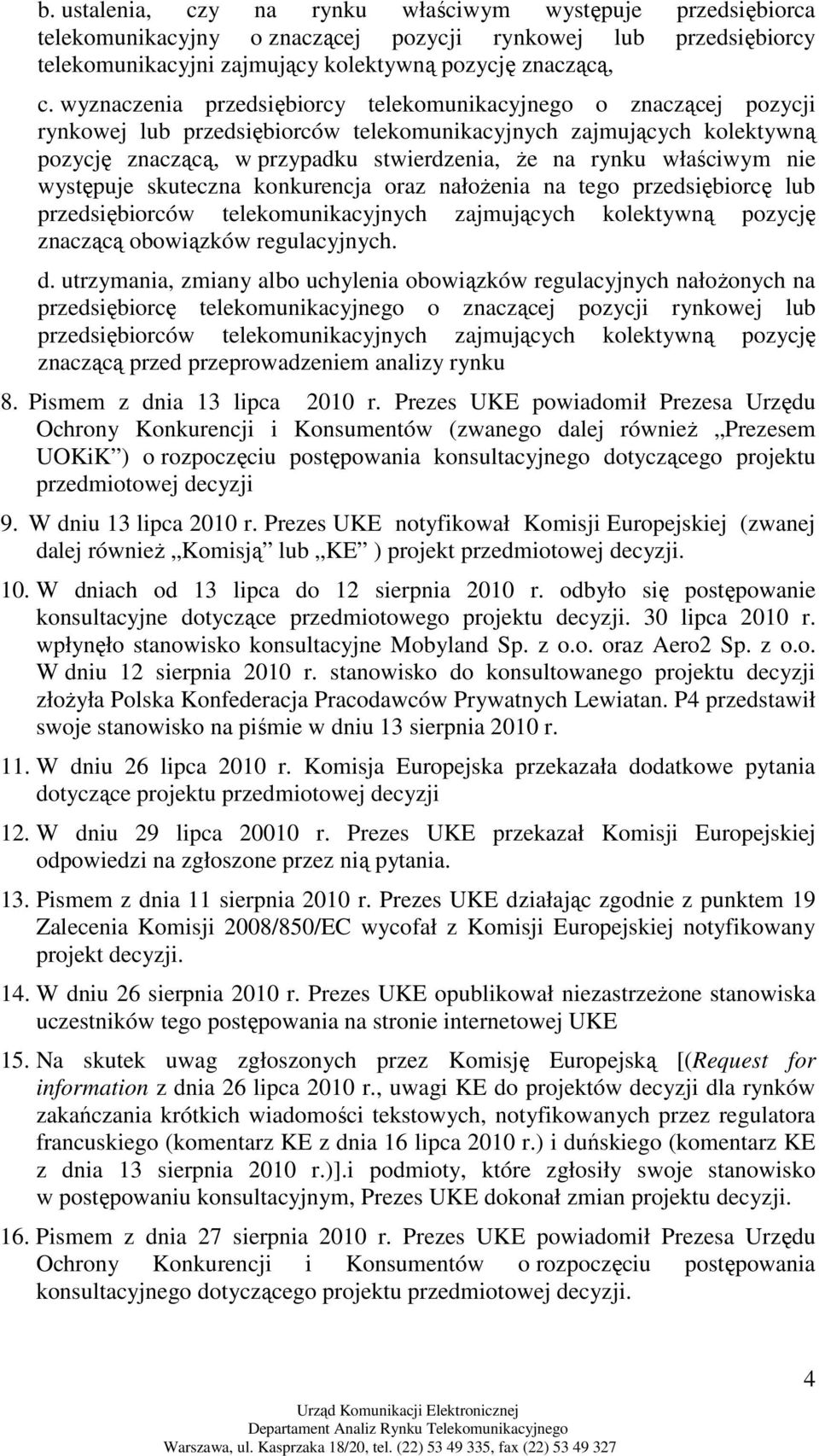 właściwym nie występuje skuteczna konkurencja oraz nałoŝenia na tego przedsiębiorcę lub przedsiębiorców telekomunikacyjnych zajmujących kolektywną pozycję znaczącą obowiązków regulacyjnych. d.