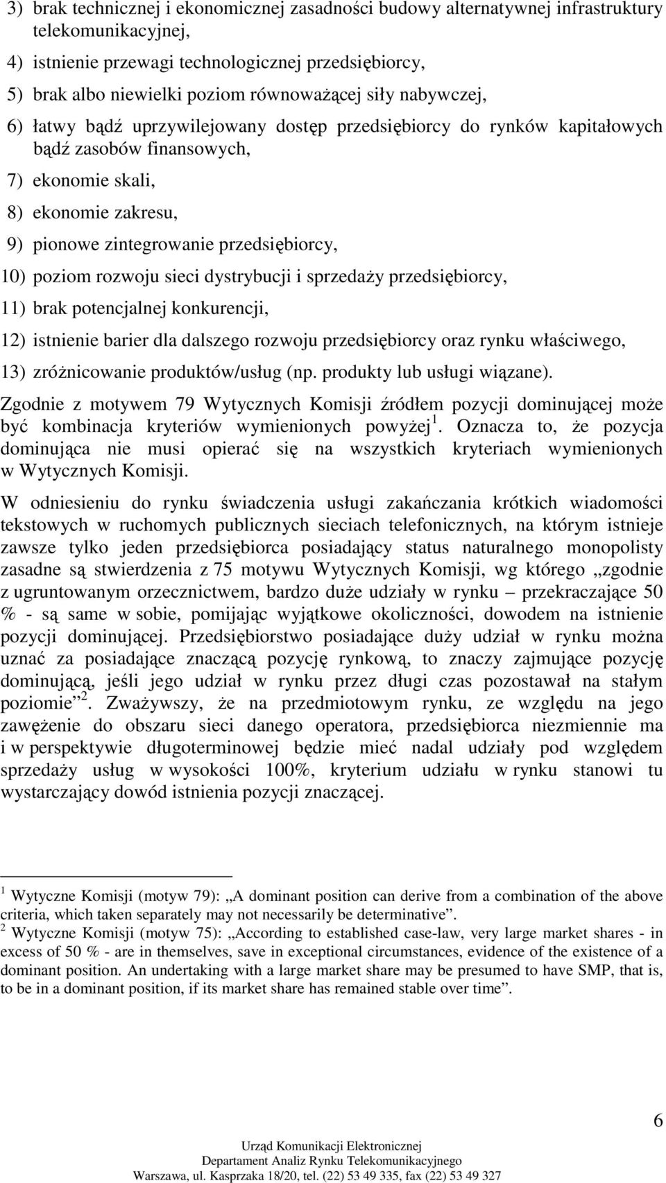 10) poziom rozwoju sieci dystrybucji i sprzedaŝy przedsiębiorcy, 11) brak potencjalnej konkurencji, 12) istnienie barier dla dalszego rozwoju przedsiębiorcy oraz rynku właściwego, 13) zróŝnicowanie