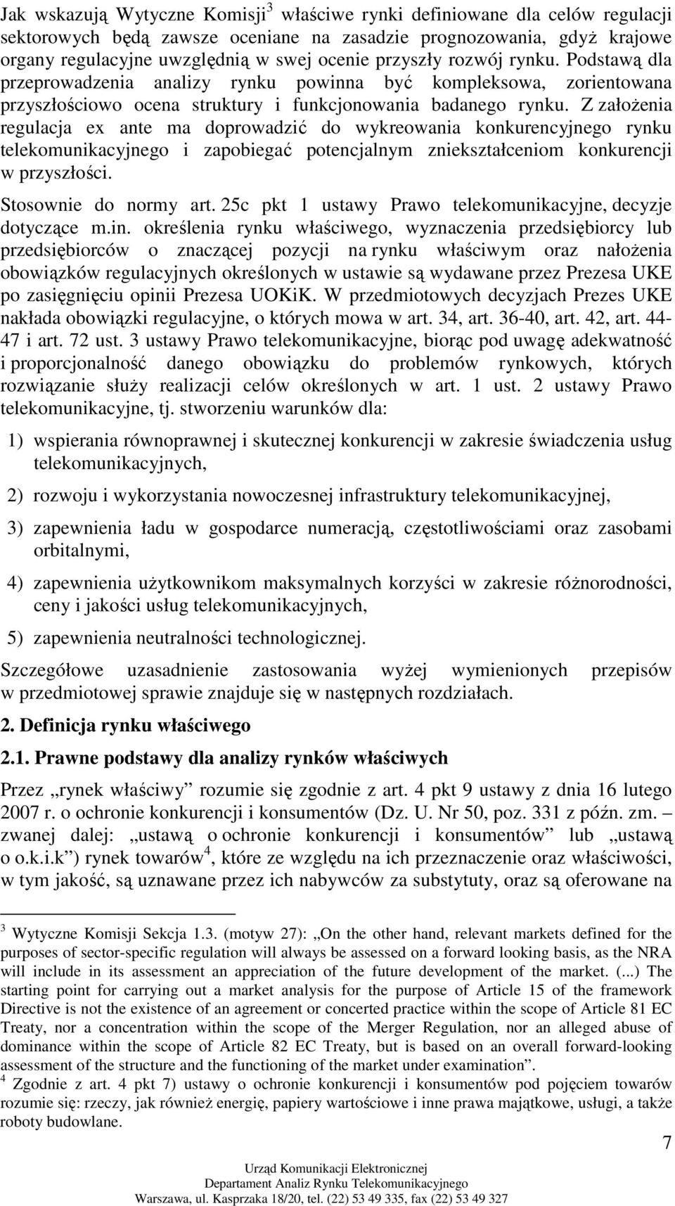 Z załoŝenia regulacja ex ante ma doprowadzić do wykreowania konkurencyjnego rynku telekomunikacyjnego i zapobiegać potencjalnym zniekształceniom konkurencji w przyszłości. Stosownie do normy art.