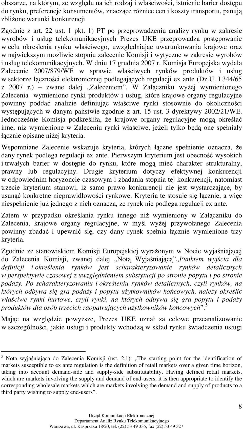 1) PT po przeprowadzeniu analizy rynku w zakresie wyrobów i usług telekomunikacyjnych Prezes UKE przeprowadza postępowanie w celu określenia rynku właściwego, uwzględniając uwarunkowania krajowe oraz