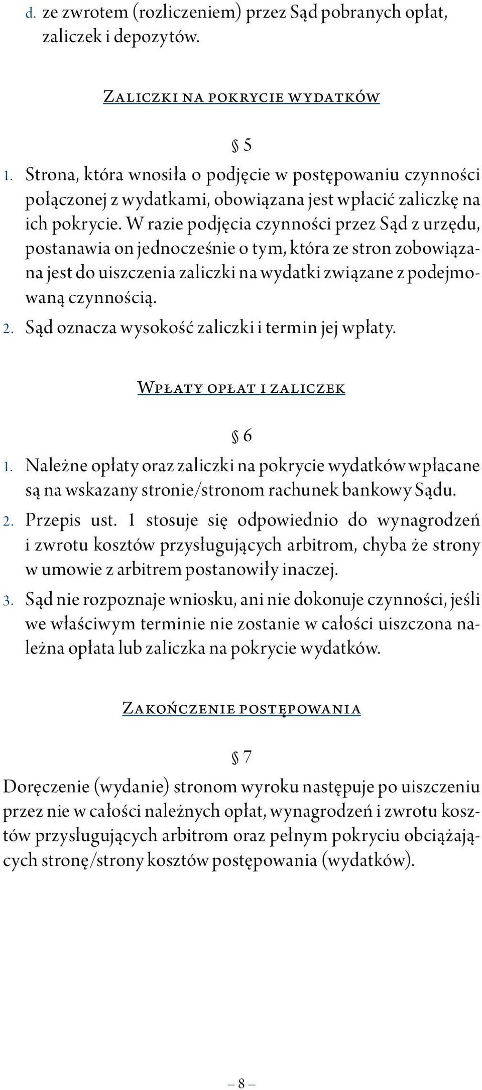 W razie podjęcia czynności przez Sąd z urzędu, postanawia on jednocześnie o tym, która ze stron zobowiązana jest do uiszczenia zaliczki na wydatki związane z podejmowaną czynnością. 2.