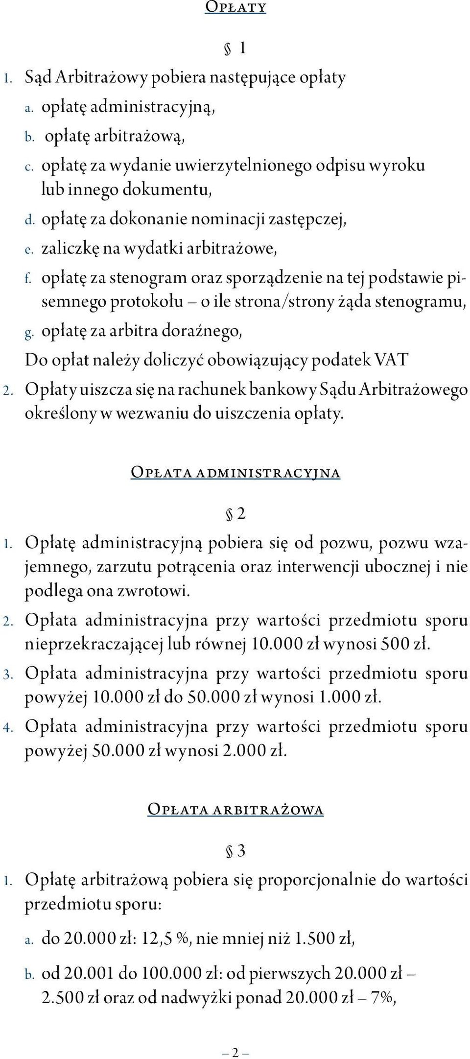 opłatę za arbitra doraźnego, Do opłat należy doliczyć obowiązujący podatek VAT 2. Opłaty uiszcza się na rachunek bankowy Sądu Arbitrażowego określony w wezwaniu do uiszczenia opłaty.