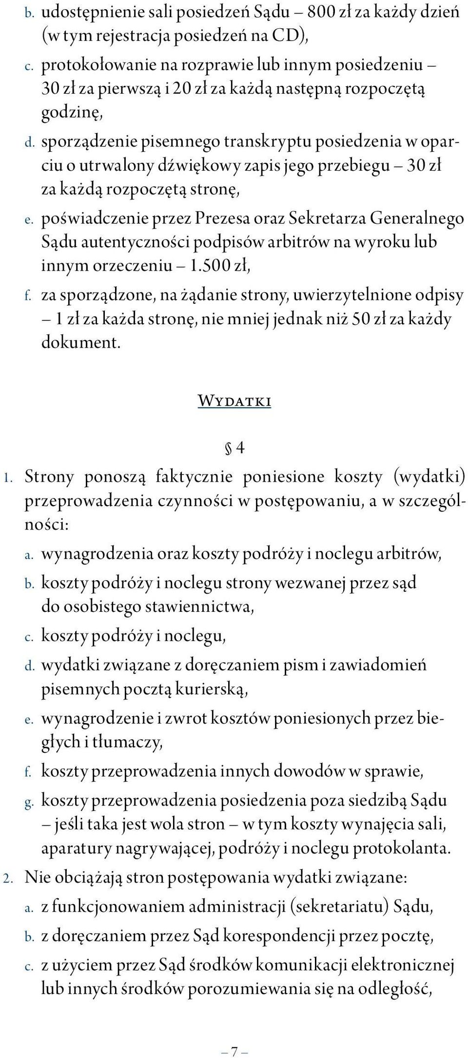 sporządzenie pisemnego transkryptu posiedzenia w oparciu o utrwalony dźwiękowy zapis jego przebiegu 30 zł za każdą rozpoczętą stronę, e.