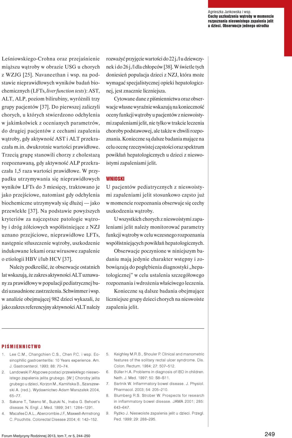 na podstawie nieprawidłowych wyników badań biochemicznych (LFTs, liver function tests): AST, ALT, ALP, poziom bilirubiny, wyróżnili trzy grupy pacjentów [37].