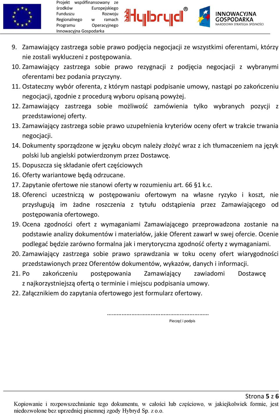 Ostateczny wybór oferenta, z którym nastąpi podpisanie umowy, nastąpi po zakończeniu negocjacji, zgodnie z procedurą wyboru opisaną powyżej. 12.