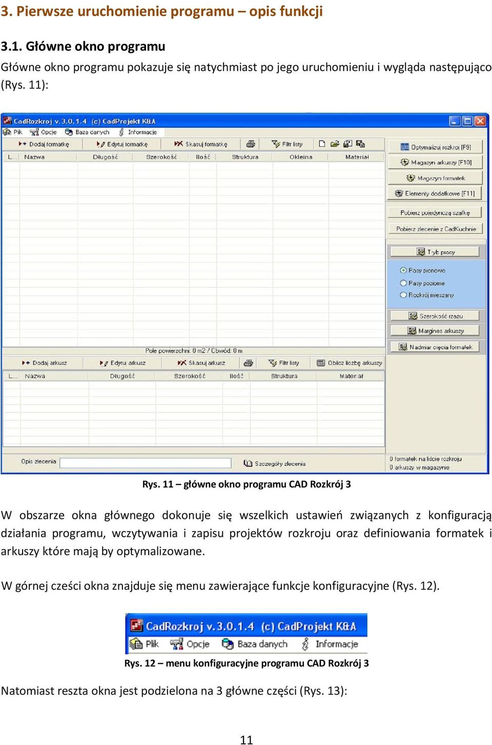 11 główne okno programu CAD Rozkrój 3 W obszarze okna głównego dokonuje się wszelkich ustawień związanych z konfiguracją działania programu, wczytywania i