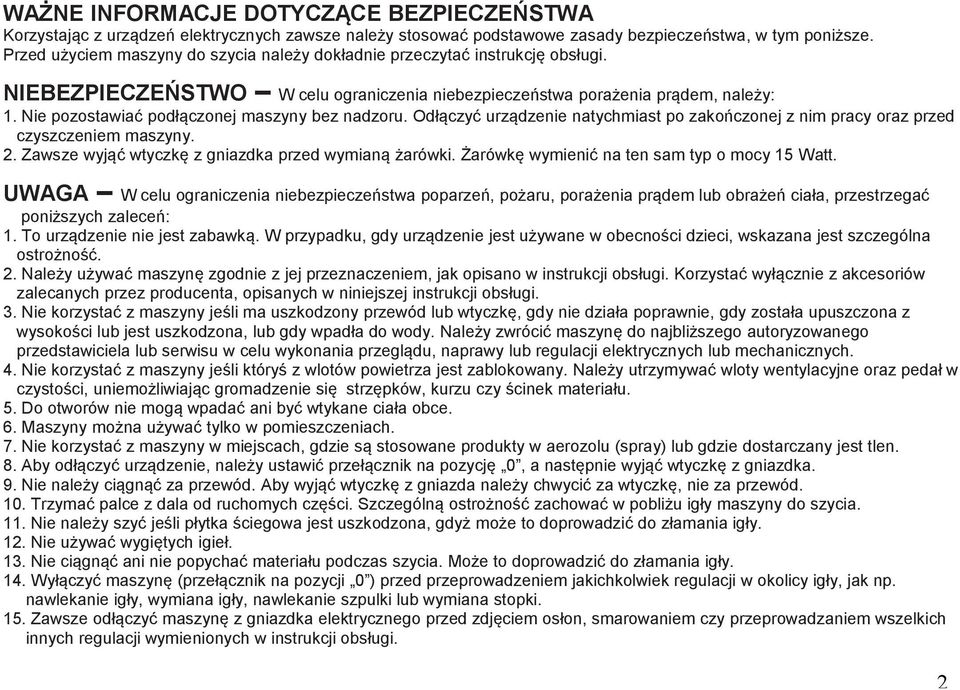 Nie pozostawiać podłączonej maszyny bez nadzoru. Odłączyć urządzenie natychmiast po zakończonej z nim pracy oraz przed czyszczeniem maszyny. 2. Zawsze wyjąć wtyczkę z gniazdka przed wymianą żarówki.