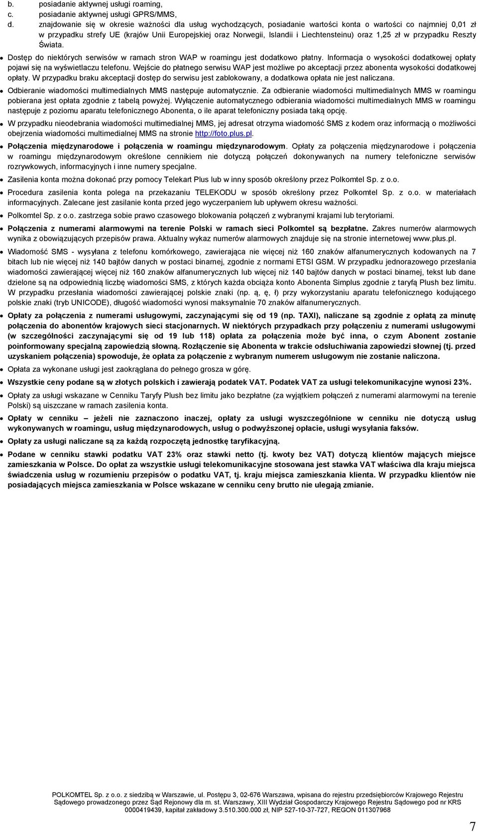 Liechtensteinu) oraz 1,25 zł w przypadku Reszty Świata. Dostęp do niektórych serwisów w ramach stron WAP jest dodatkowo płatny.