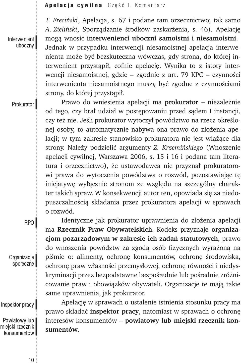 Jednak w przypadku interwencji niesamoistnej apelacja interwenienta może być bezskuteczna wówczas, gdy strona, do której interwenient przystąpił, cofnie apelację.