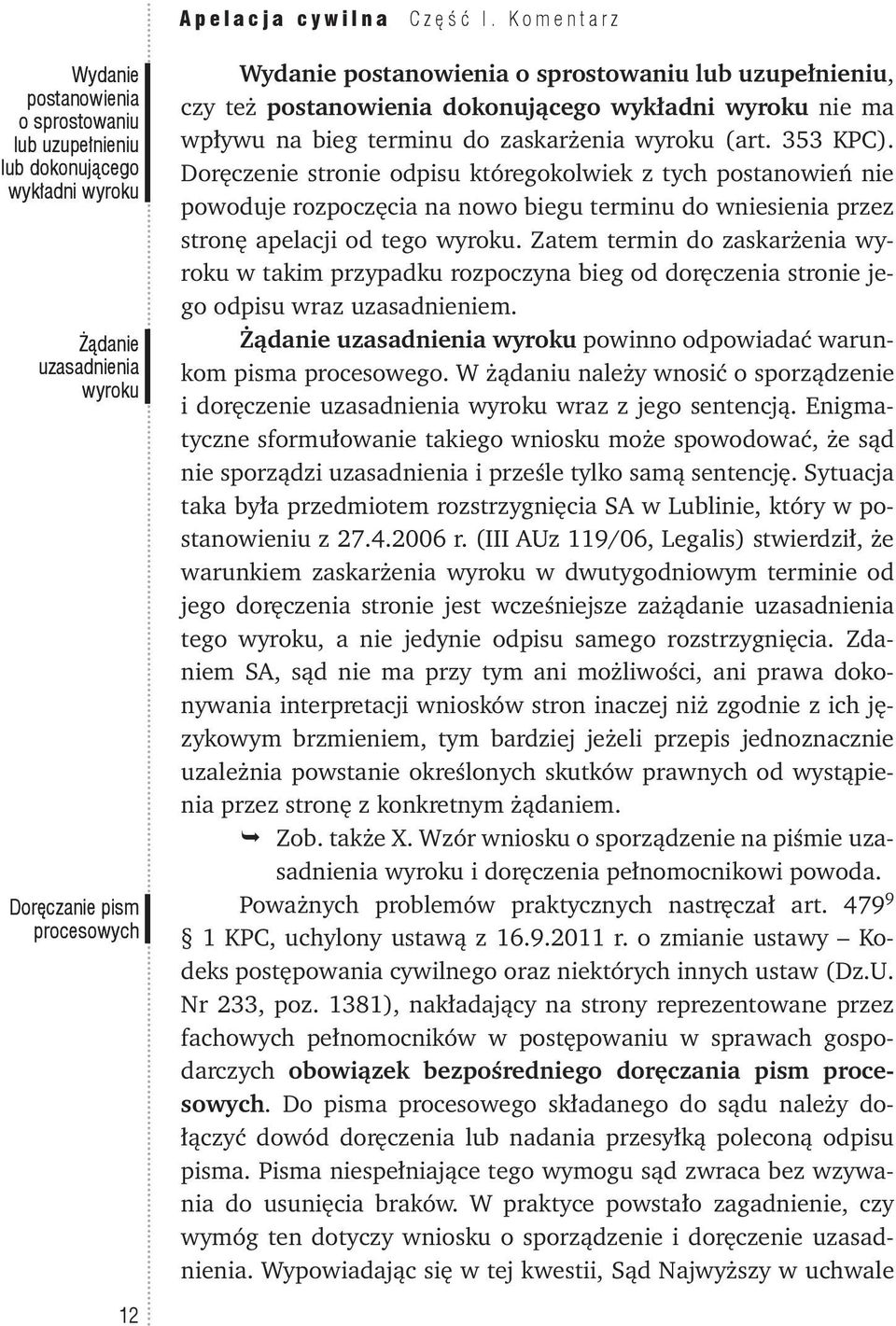 lub uzupełnieniu, czy też postanowienia dokonującego wykładni wyroku nie ma wpływu na bieg terminu do zaskarżenia wyroku (art. 353 KPC).