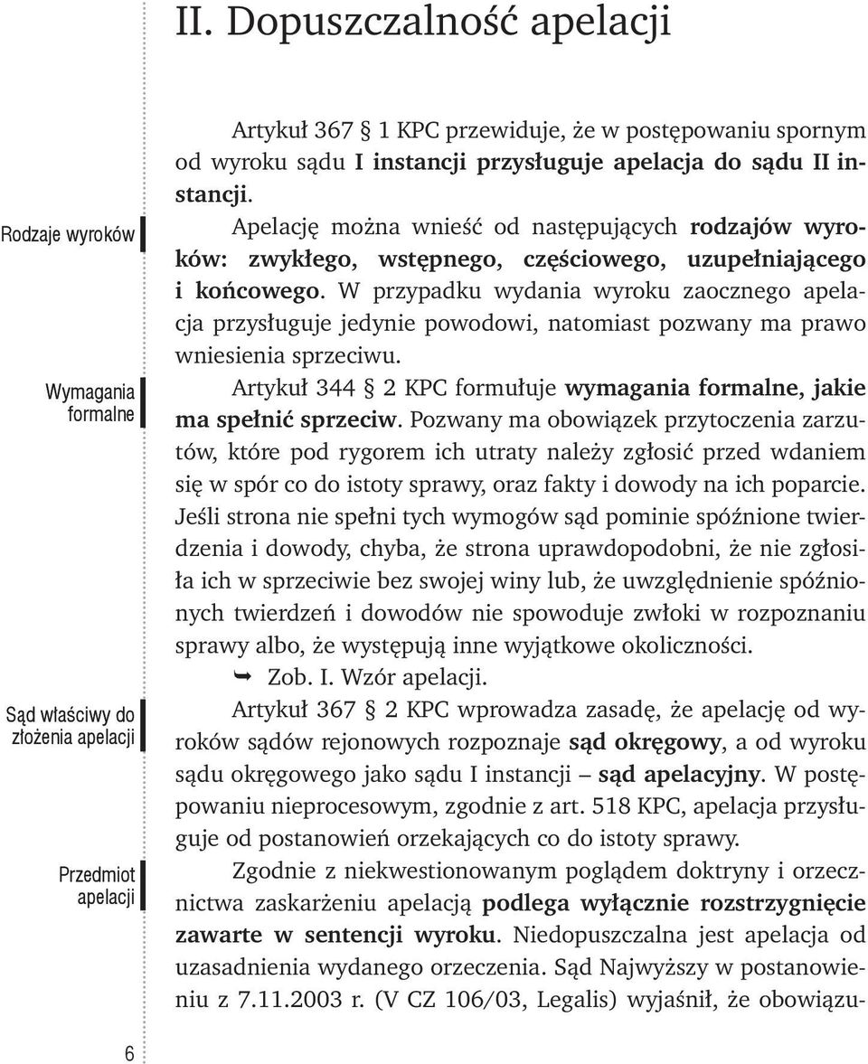 W przypadku wydania wyroku zaocznego apelacja przysługuje jedynie powodowi, natomiast pozwany ma prawo wniesienia sprzeciwu. Artykuł 344 2 KPC formułuje wymagania formalne, jakie ma spełnić sprzeciw.