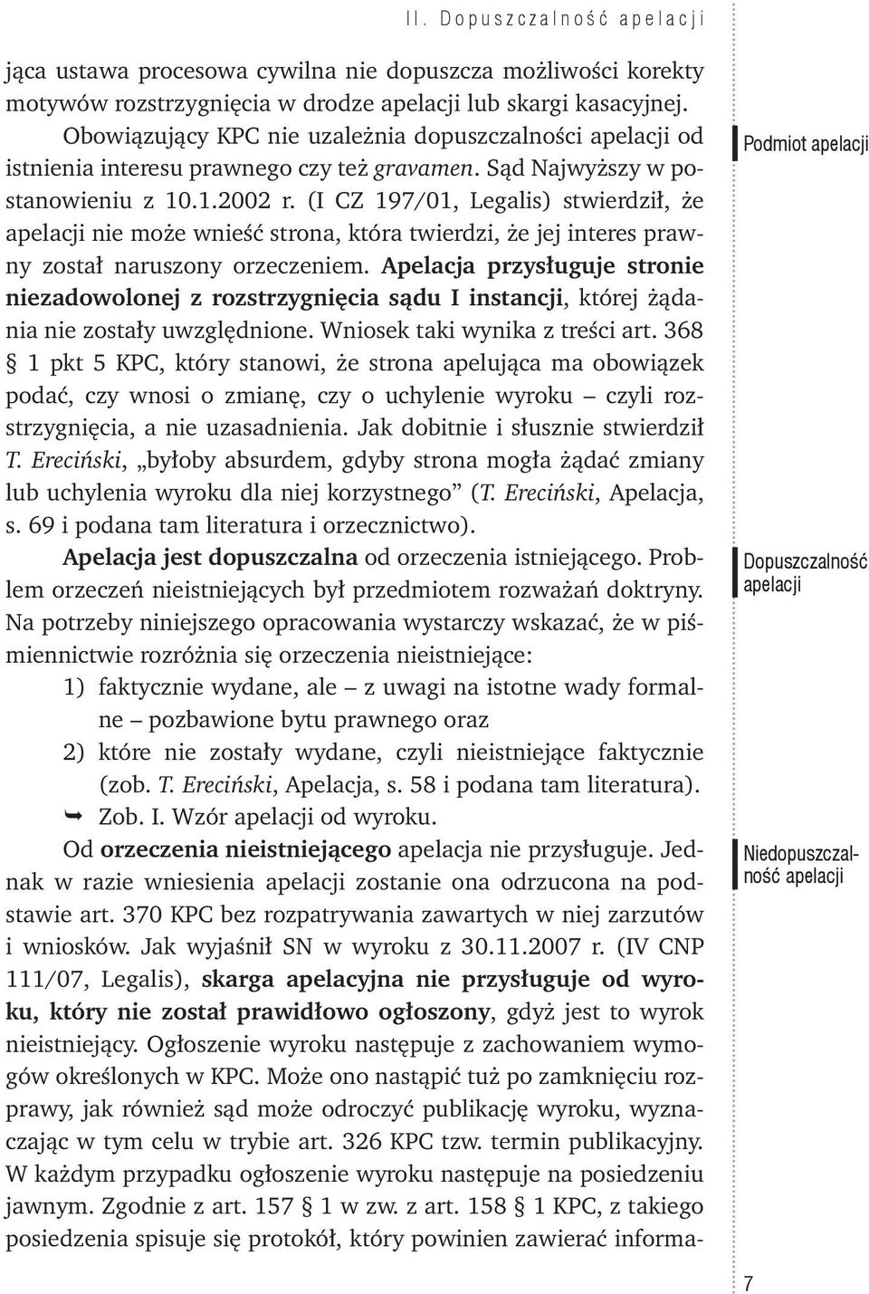 (I CZ 197/01, Legalis) stwierdził, że apelacji nie może wnieść strona, która twierdzi, że jej interes prawny został naruszony orzeczeniem.