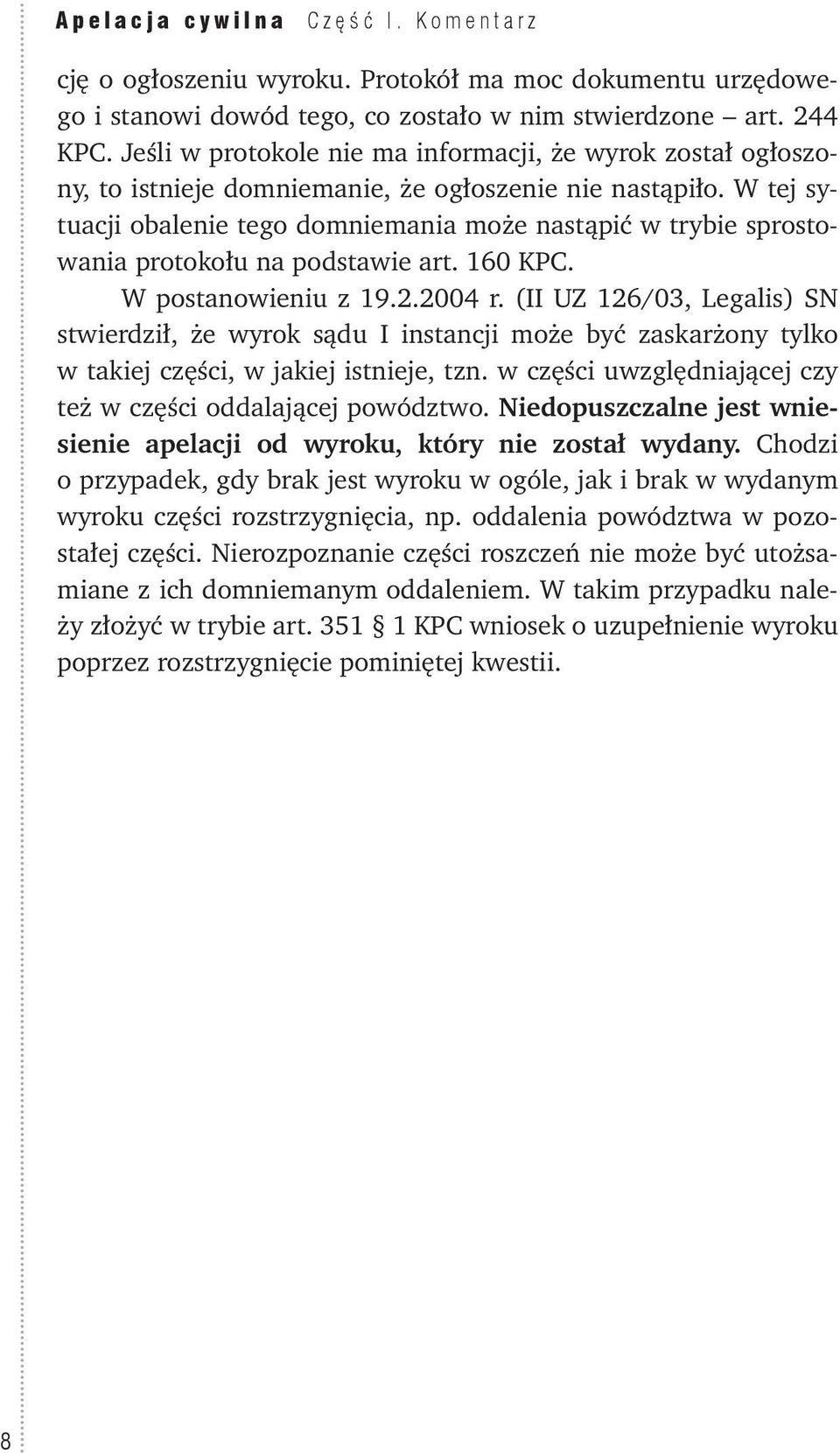 W tej sytuacji obalenie tego domniemania może nastąpić w trybie sprostowania protokołu na podstawie art. 160 KPC. W postanowieniu z 19.2.2004 r.