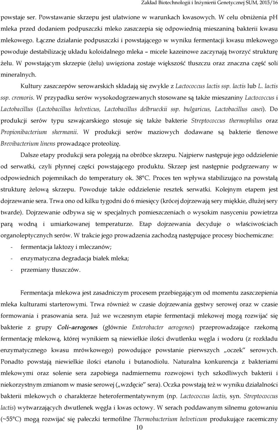 W powstającym skrzepie (żelu) uwięziona zostaje większość tłuszczu oraz znaczna część soli mineralnych. Kultury zaszczepów serowarskich składają się zwykle z Lactococcus lactis ssp. lactis lub L.