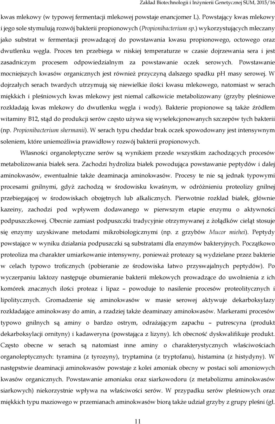 Proces ten przebiega w niskiej temperaturze w czasie dojrzewania sera i jest zasadniczym procesem odpowiedzialnym za powstawanie oczek serowych.