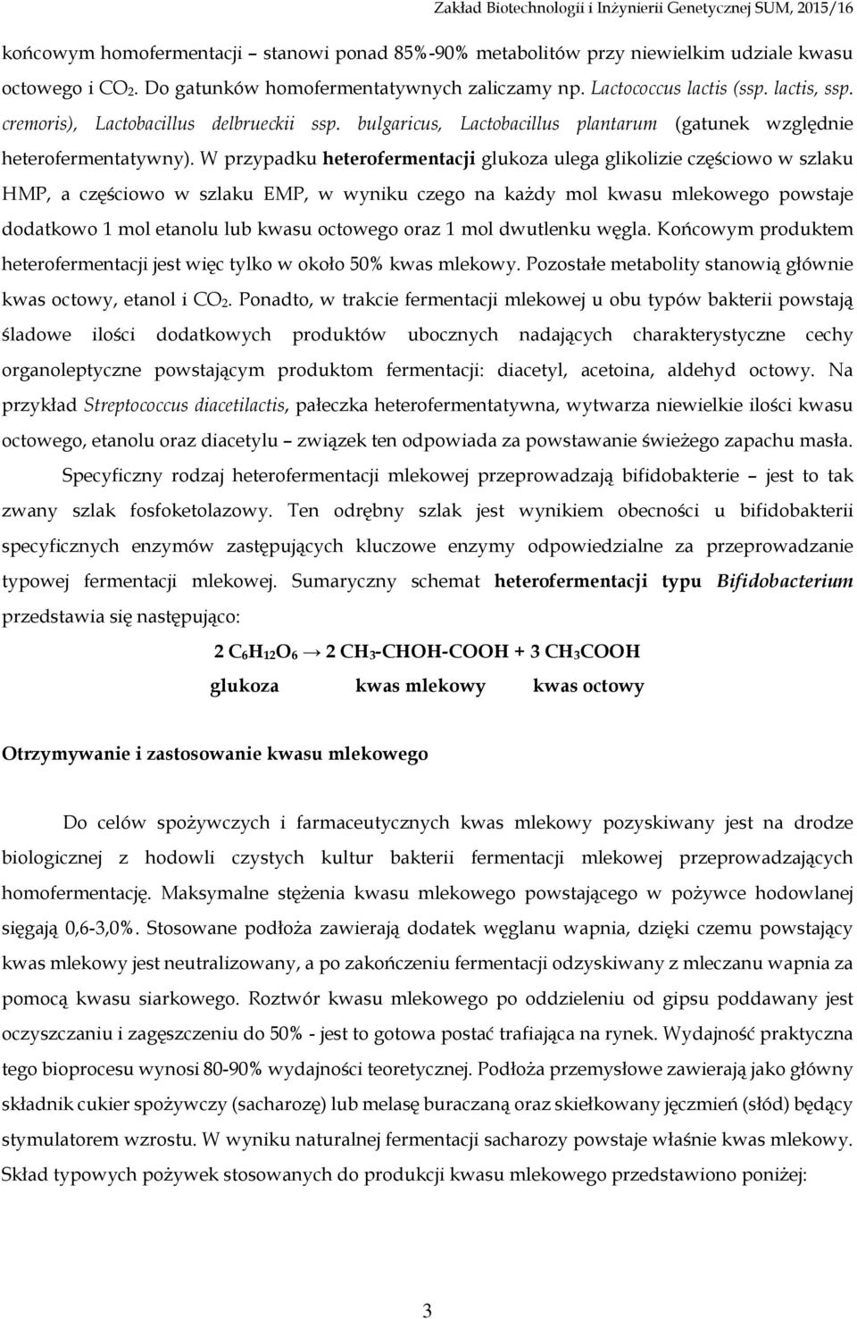 W przypadku heterofermentacji glukoza ulega glikolizie częściowo w szlaku HMP, a częściowo w szlaku EMP, w wyniku czego na każdy mol kwasu mlekowego powstaje dodatkowo 1 mol etanolu lub kwasu