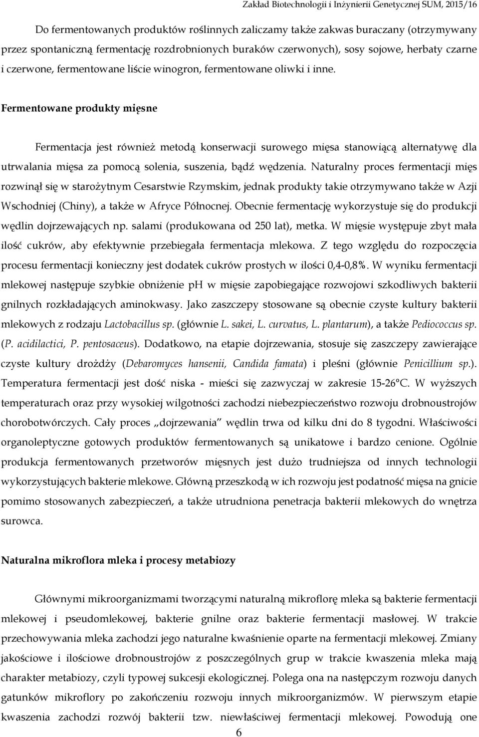 Fermentowane produkty mięsne Fermentacja jest również metodą konserwacji surowego mięsa stanowiącą alternatywę dla utrwalania mięsa za pomocą solenia, suszenia, bądź wędzenia.