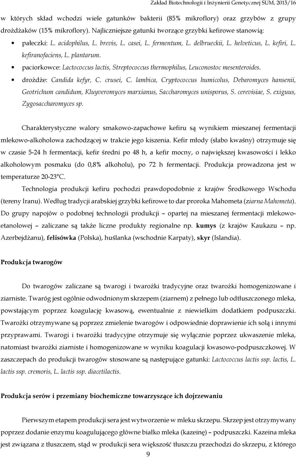 paciorkowce: Lactococcus lactis, Streptococcus thermophilus, Leuconostoc mesenteroides. drożdże: Candida kefyr, C. crusei, C.