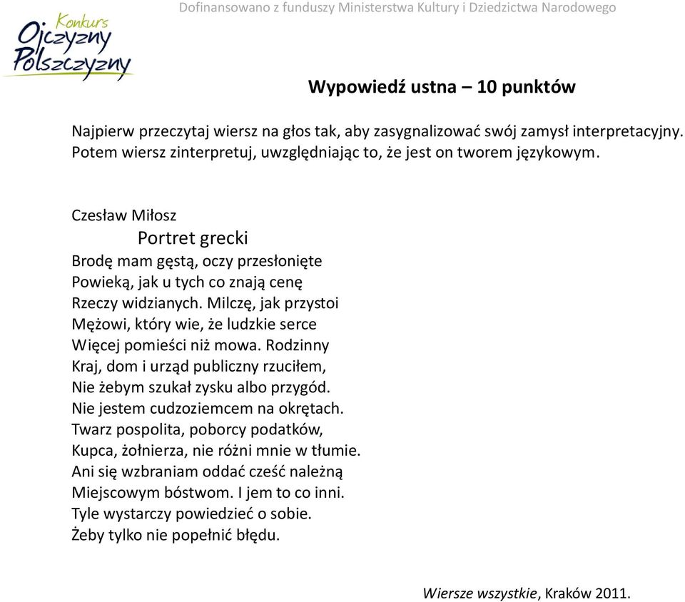 Milczę, jak przystoi Mężowi, który wie, że ludzkie serce Więcej pomieści niż mowa. Rodzinny Kraj, dom i urząd publiczny rzuciłem, Nie żebym szukał zysku albo przygód.