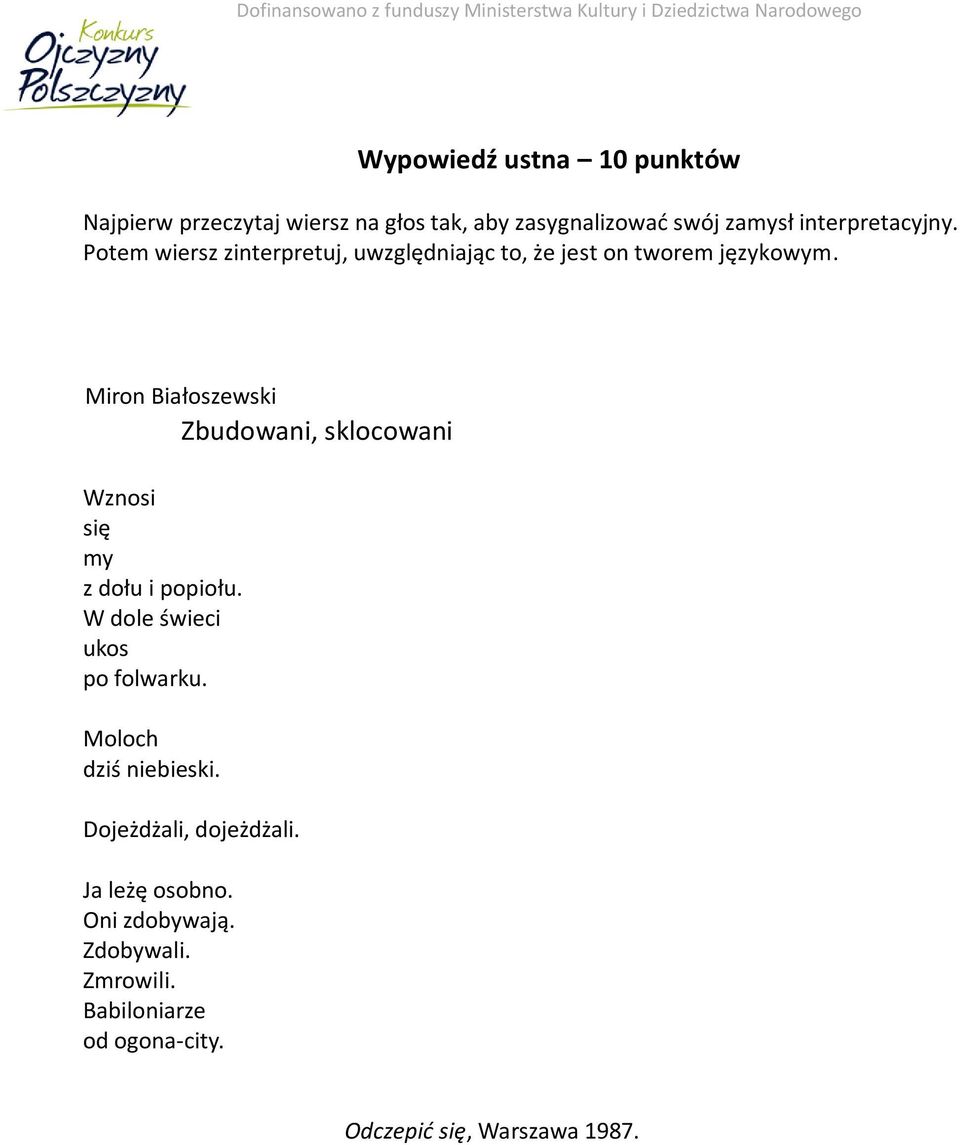 Miron Białoszewski Zbudowani, sklocowani Wznosi się my z dołu i popiołu. W dole świeci ukos po folwarku.