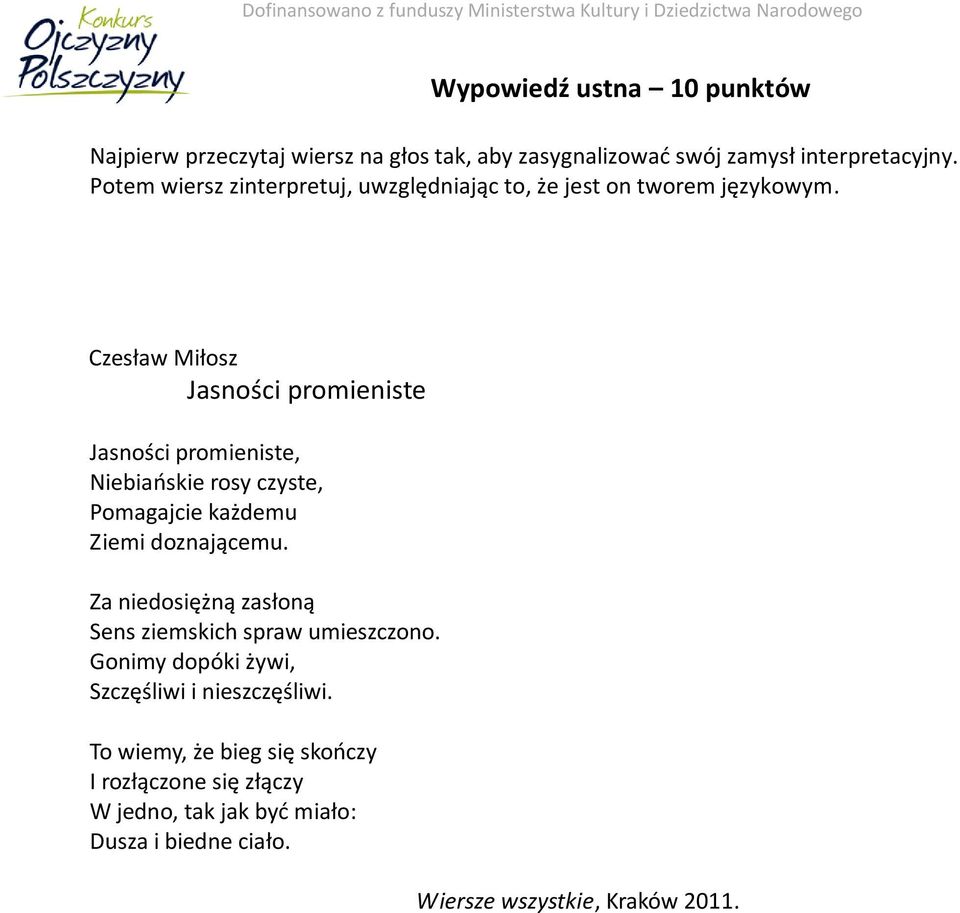 Czesław Miłosz Jasności promieniste Jasności promieniste, Niebiańskie rosy czyste, Pomagajcie każdemu Ziemi doznającemu.