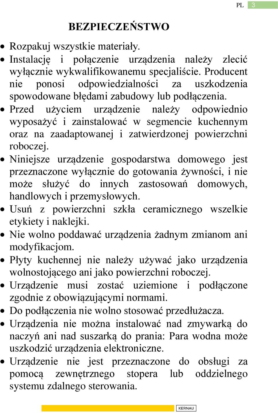 Przed użyciem urządzenie należy odpowiednio wyposażyć i zainstalować w segmencie kuchennym oraz na zaadaptowanej i zatwierdzonej powierzchni roboczej.