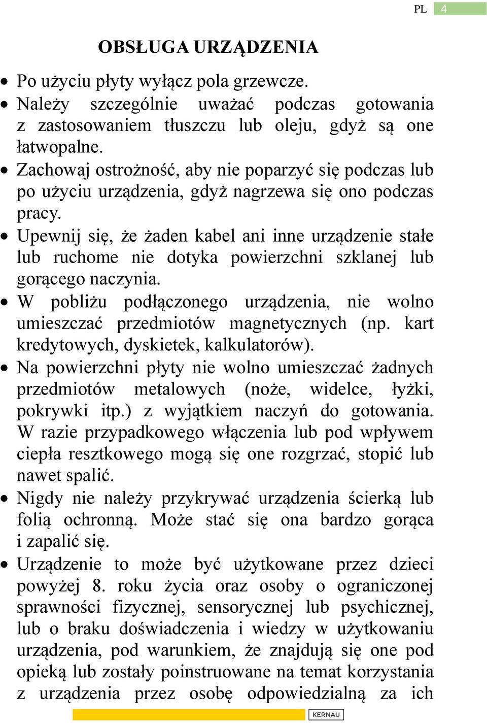 Upewnij się, że żaden kabel ani inne urządzenie stałe lub ruchome nie dotyka powierzchni szklanej lub gorącego naczynia.