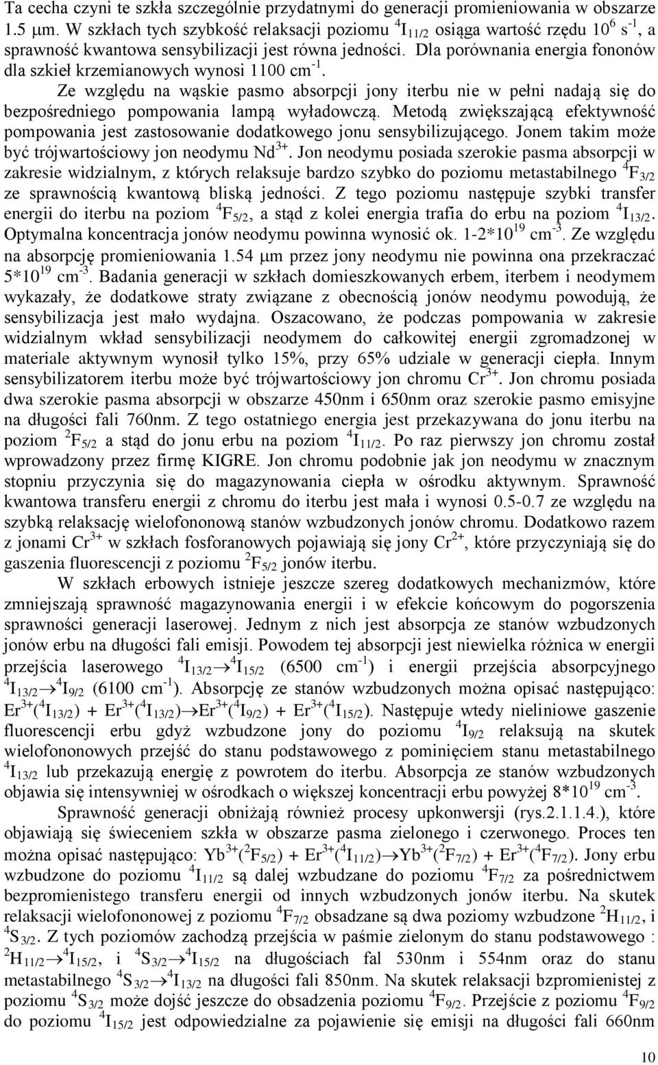 Dla porównania energia fononów dla szkieł krzemianowych wynosi 11 cm -1. Ze względu na wąskie pasmo absorpcji jony iterbu nie w pełni nadają się do bezpośredniego pompowania lampą wyładowczą.