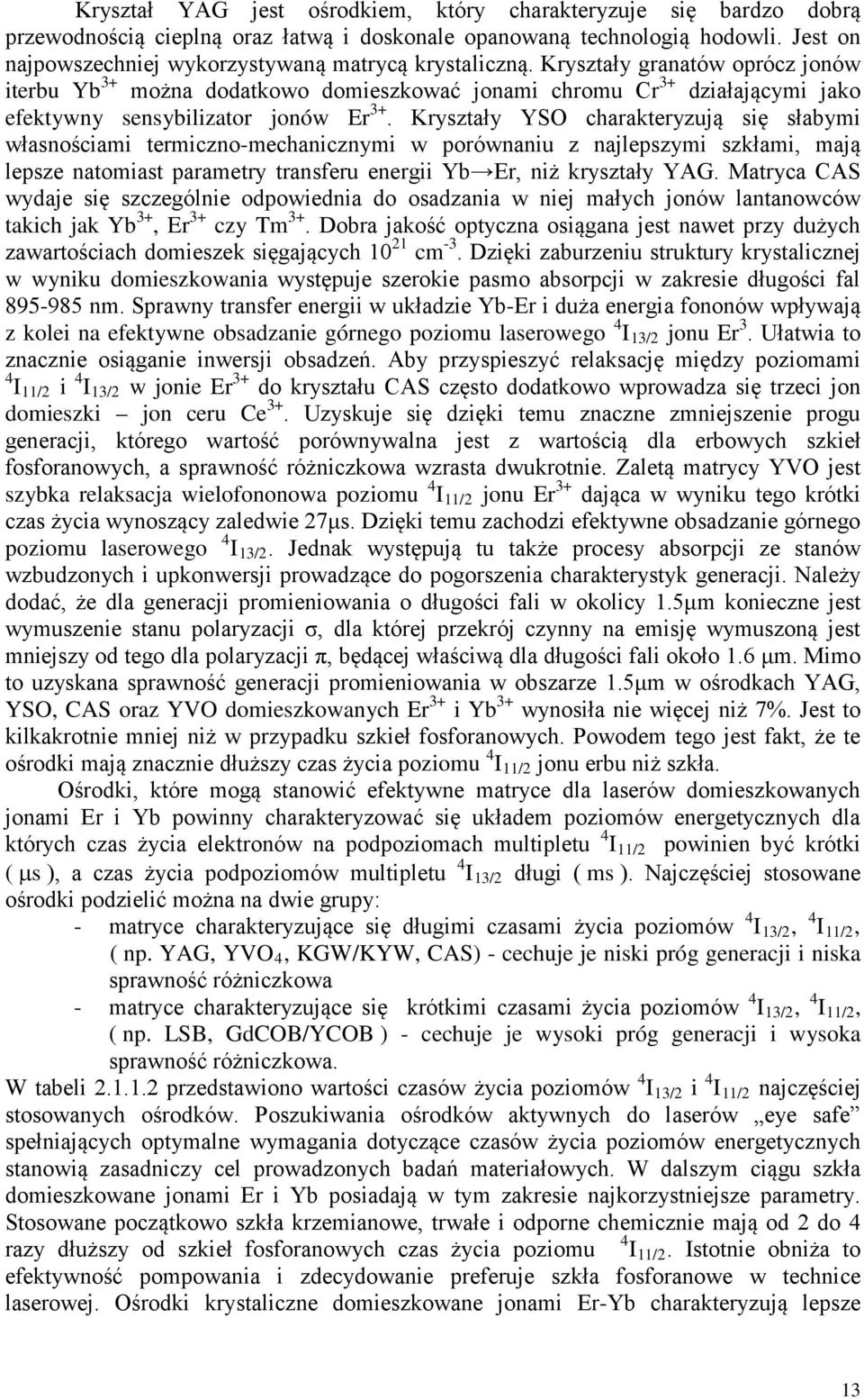 Kryształy granatów oprócz jonów iterbu Yb 3+ można dodatkowo domieszkować jonami chromu Cr 3+ działającymi jako efektywny sensybilizator jonów Er 3+.