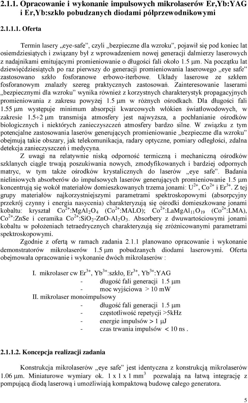 Na początku lat dziewięćdziesiątych po raz pierwszy do generacji promieniowania laserowego eye safe zastosowano szkło fosforanowe erbowo-iterbowe.