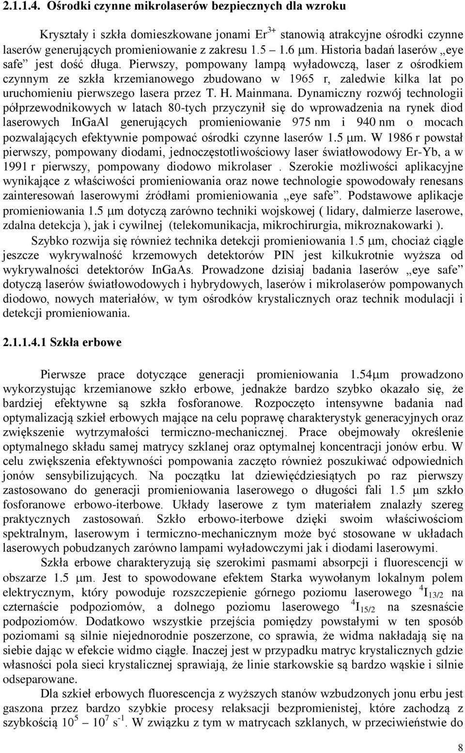 Pierwszy, pompowany lampą wyładowczą, laser z ośrodkiem czynnym ze szkła krzemianowego zbudowano w 1965 r, zaledwie kilka lat po uruchomieniu pierwszego lasera przez T. H. Mainmana.