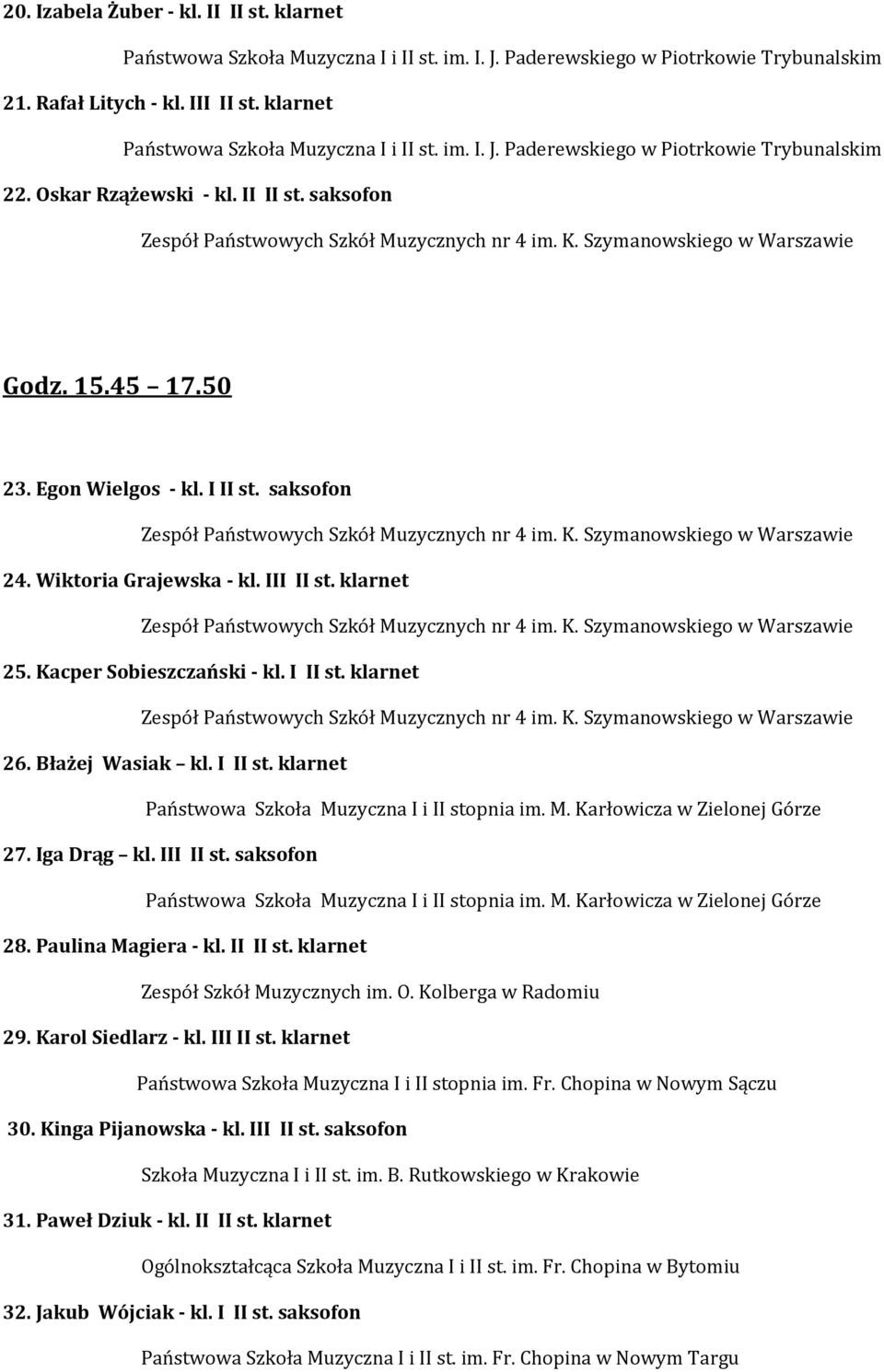 saksofon 24. Wiktoria Grajewska - kl. III II st. klarnet 25. Kacper Sobieszczański - kl. I II st. klarnet 26. Błażej Wasiak kl. I II st. klarnet Państwowa Szkoła Muzyczna I i II stopnia im. M. Karłowicza w Zielonej Górze 27.