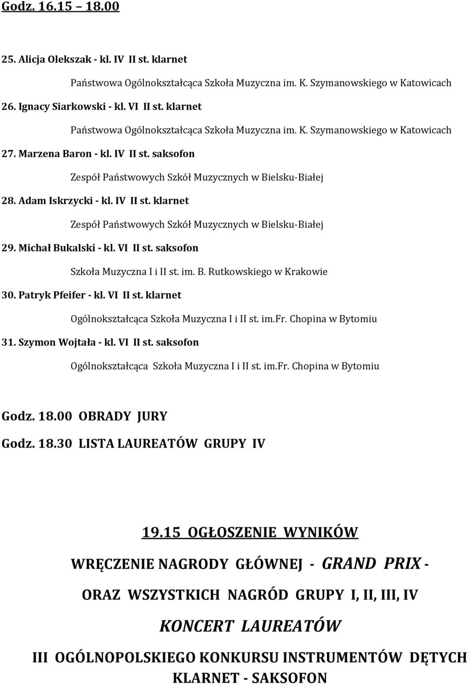 Patryk Pfeifer - kl. VI II st. klarnet Ogólnokształcąca Szkoła Muzyczna I i II st. im.fr. Chopina w Bytomiu 31. Szymon Wojtała - kl. VI II st. saksofon Ogólnokształcąca Szkoła Muzyczna I i II st. im.fr. Chopina w Bytomiu Godz.