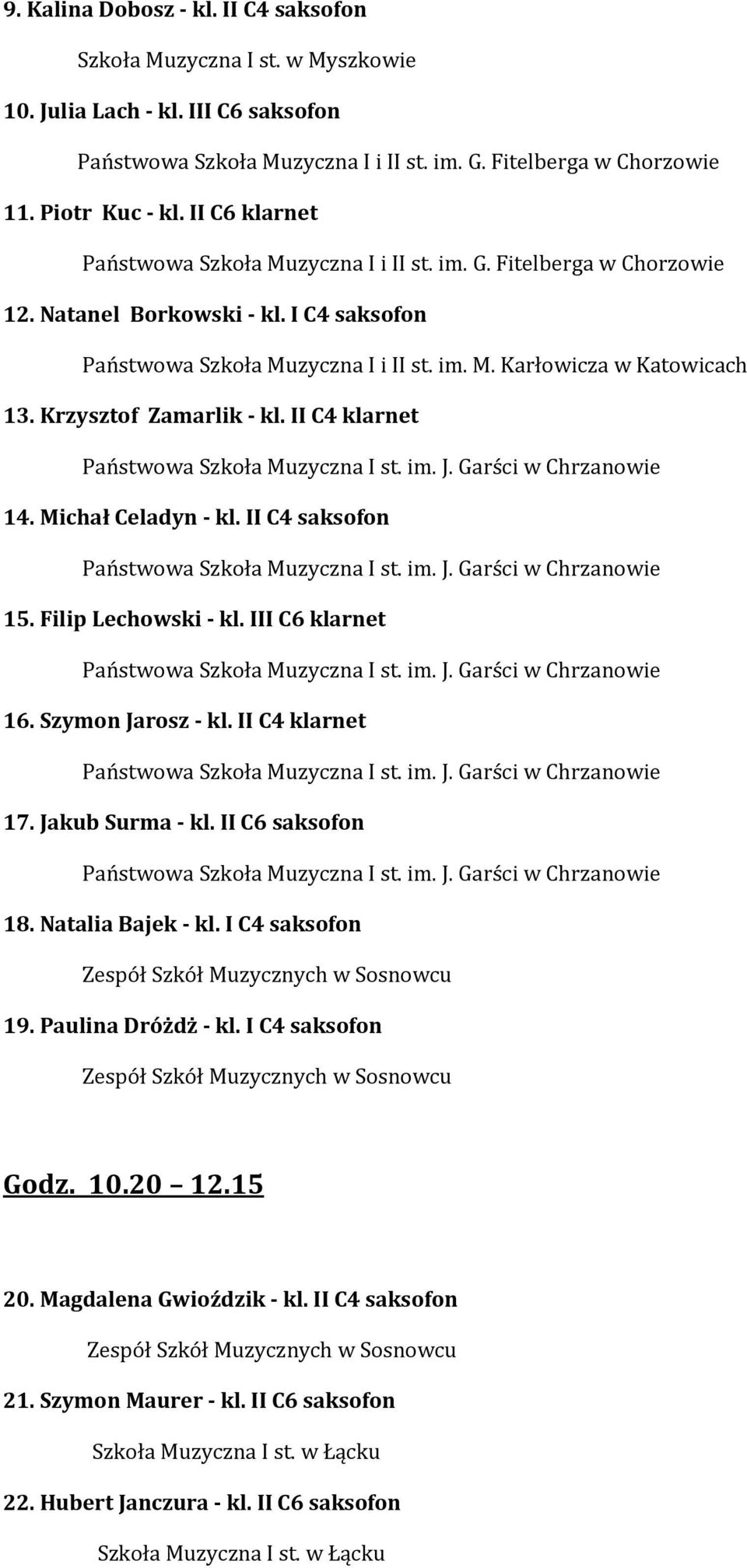 Krzysztof Zamarlik - kl. II C4 klarnet Państwowa Szkoła Muzyczna I st. im. J. Garści w Chrzanowie 14. Michał Celadyn - kl. II C4 saksofon Państwowa Szkoła Muzyczna I st. im. J. Garści w Chrzanowie 15.