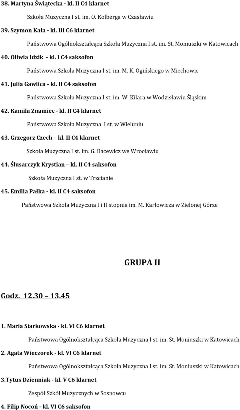 Kilara w Wodzisławiu Śląskim 42. Kamila Znamiec - kl. II C4 klarnet Państwowa Szkoła Muzyczna I st. w Wieluniu 43. Grzegorz Czech kl. II C4 klarnet Szkoła Muzyczna I st. im. G. Bacewicz we Wrocławiu 44.