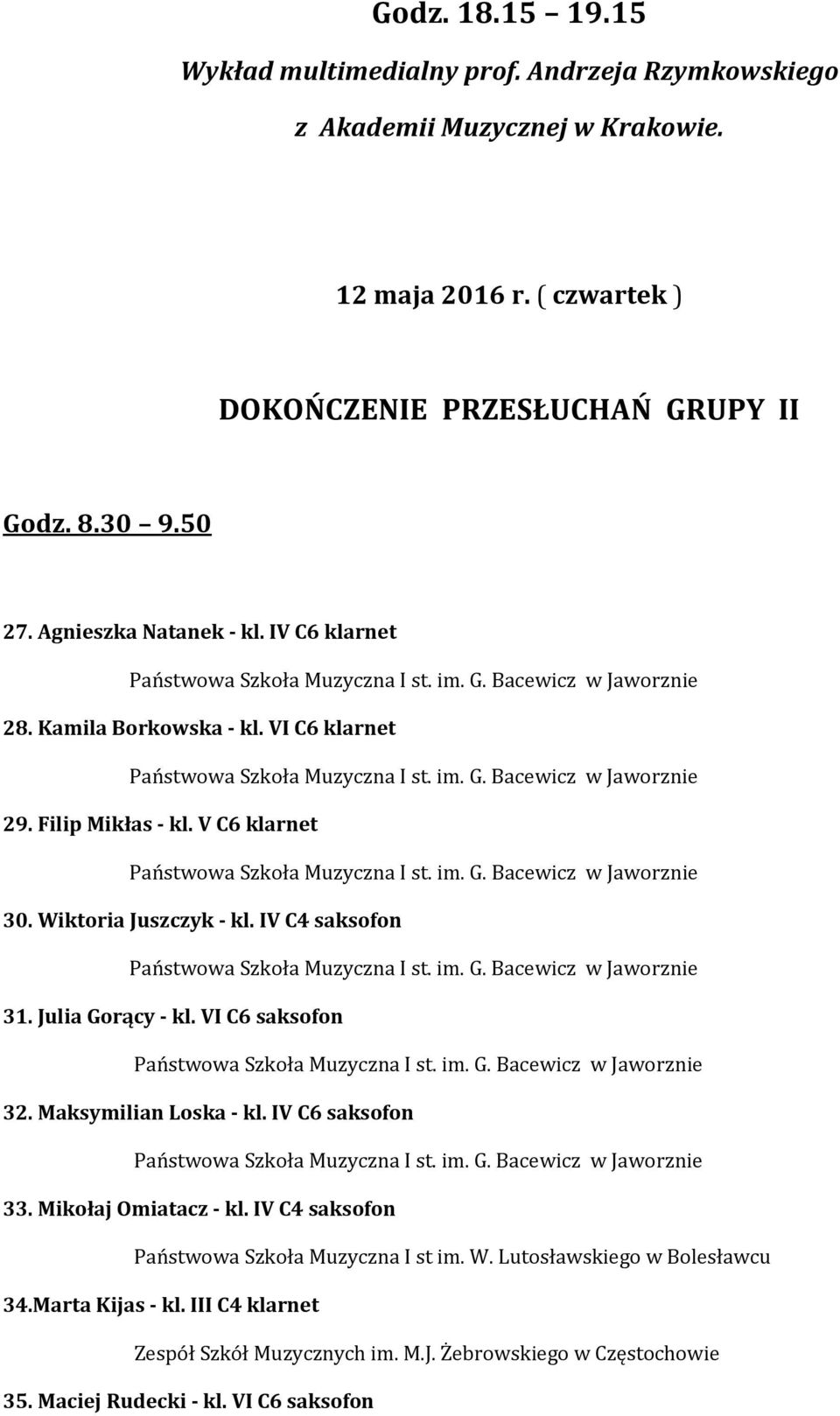 Filip Mikłas - kl. V C6 klarnet 30. Wiktoria Juszczyk - kl. IV C4 saksofon 31. Julia Gorący - kl. VI C6 saksofon 32. Maksymilian Loska - kl.