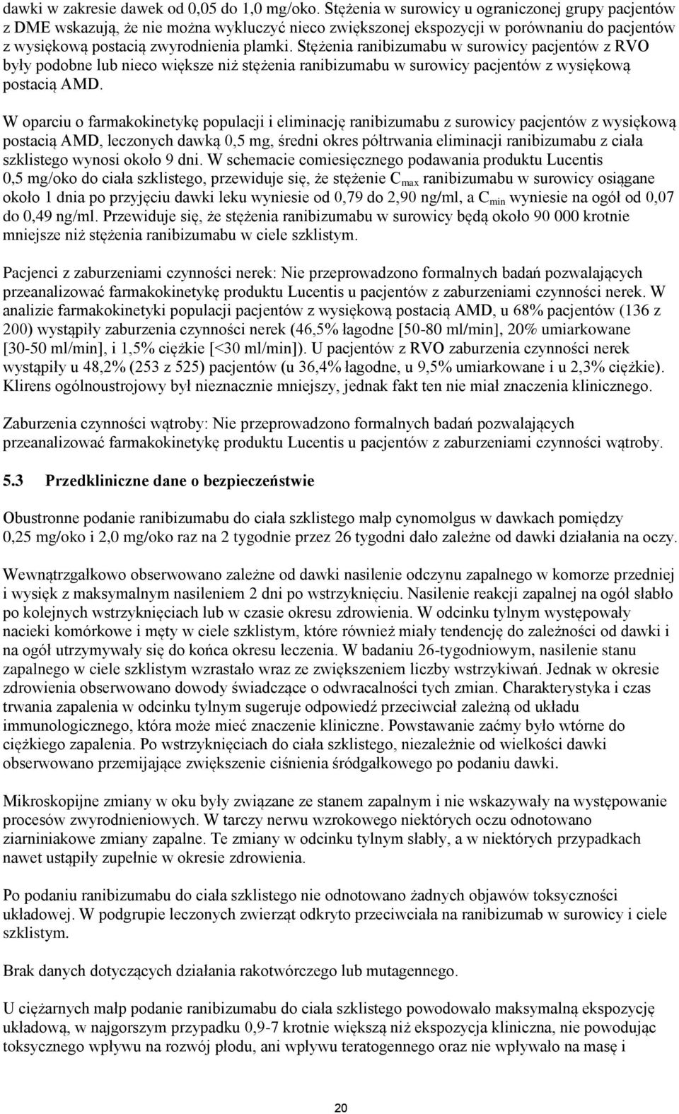 Stężenia ranibizumabu w surowicy pacjentów z RVO były podobne lub nieco większe niż stężenia ranibizumabu w surowicy pacjentów z wysiękową postacią AMD.