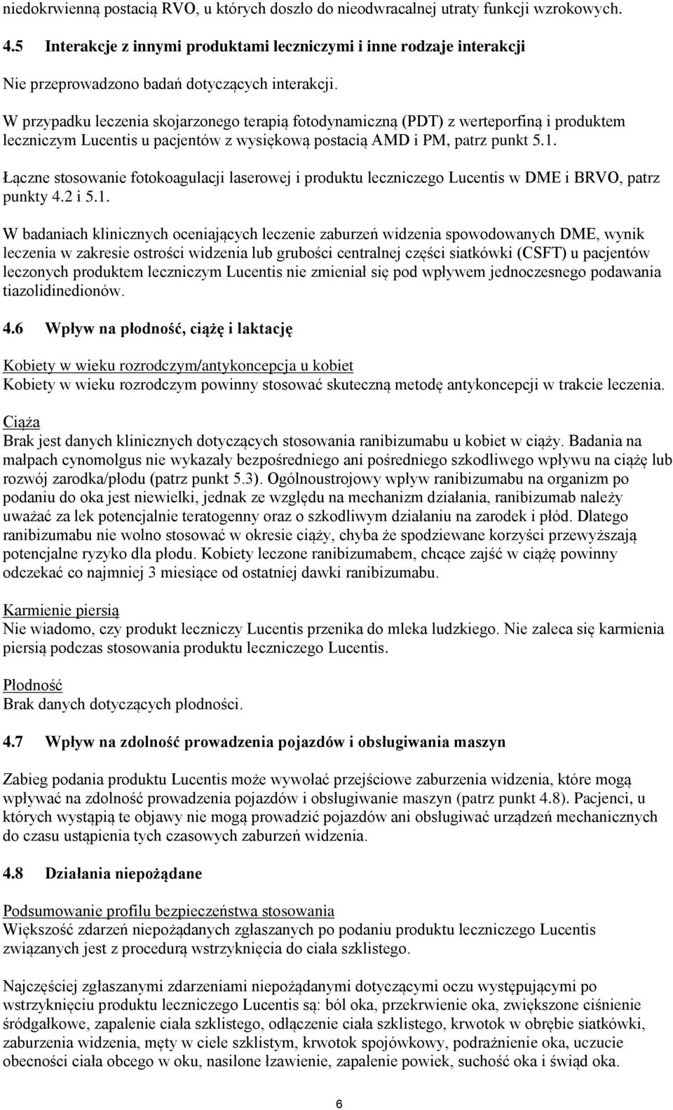 W przypadku leczenia skojarzonego terapią fotodynamiczną (PDT) z werteporfiną i produktem leczniczym Lucentis u pacjentów z wysiękową postacią AMD i PM, patrz punkt 5.1.