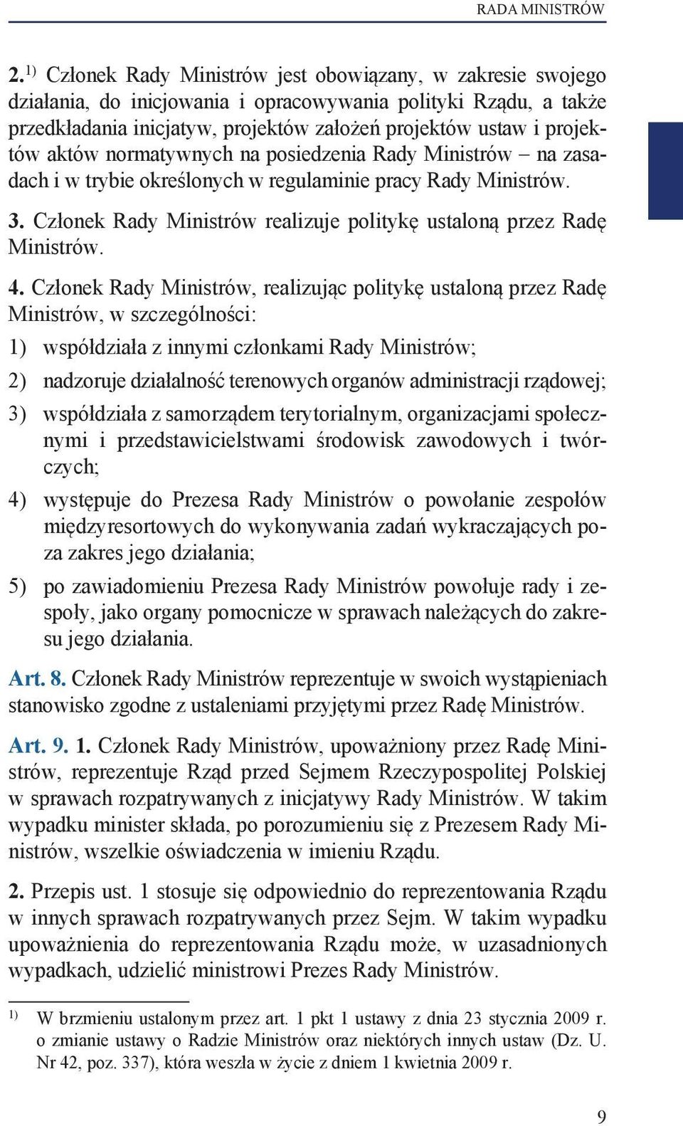 aktów normatywnych na posiedzenia Rady Ministrów na zasadach i w trybie określonych w regulaminie pracy Rady Ministrów. 3. Członek Rady Ministrów realizuje politykę ustaloną przez Radę Ministrów. 4.