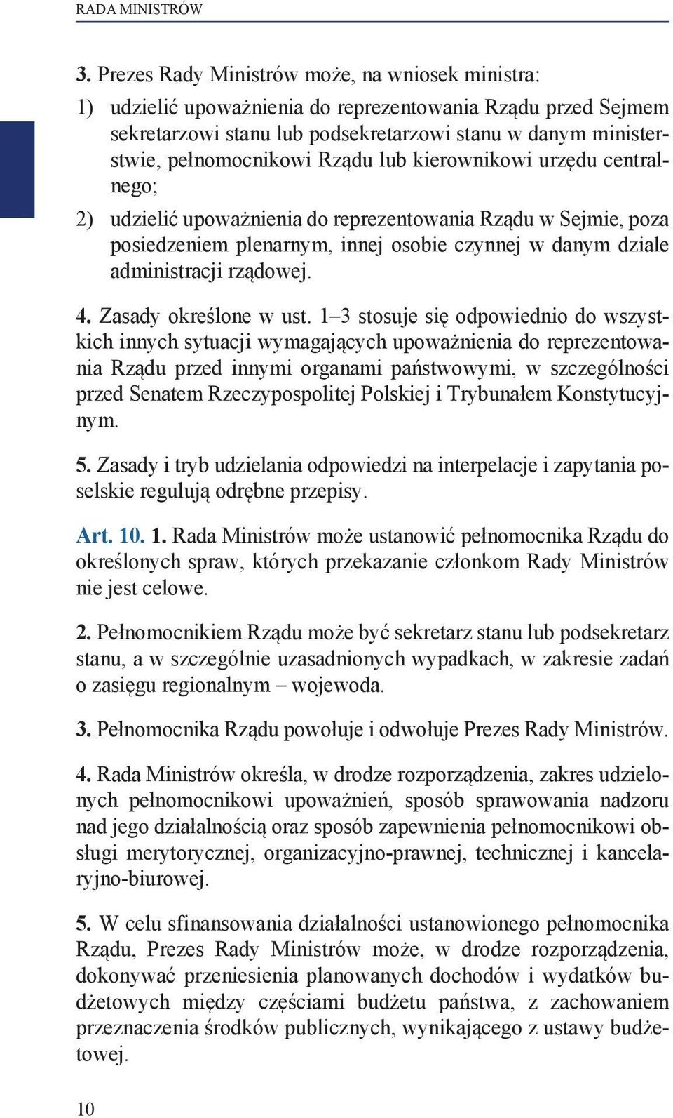 Rządu lub kierownikowi urzędu centralnego; 2) udzielić upoważnienia do reprezentowania Rządu w Sejmie, poza posiedzeniem plenarnym, innej osobie czynnej w danym dziale administracji rządowej. 4.