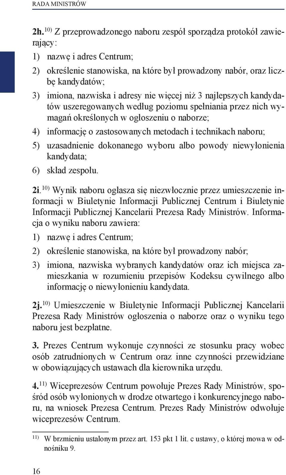 adresy nie więcej niż 3 najlepszych kandydatów uszeregowanych według poziomu spełniania przez nich wymagań określonych w ogłoszeniu o naborze; 4) informację o zastosowanych metodach i technikach