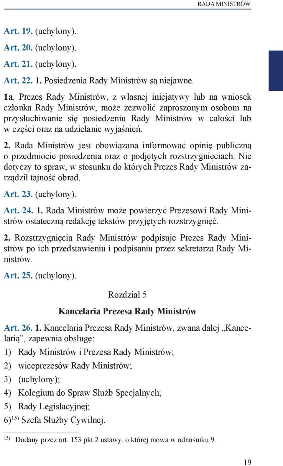 udzielanie wyjaśnień. 2. Rada Ministrów jest obowiązana informować opinię publiczną o przedmiocie posiedzenia oraz o podjętych rozstrzygnięciach.