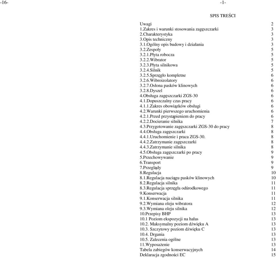 2.Warunki pierwszego uruchomienia 6 4.2.1.Przed przystąpieniem do pracy 6 4.2.2.Docieranie silnika 7 4.3.Przygotowanie zagęszczarki ZGS-30 do pracy 8 4.4.Obsługa zagęszczarki 8 4.4.1.Uruchomienie i praca ZGS-30.