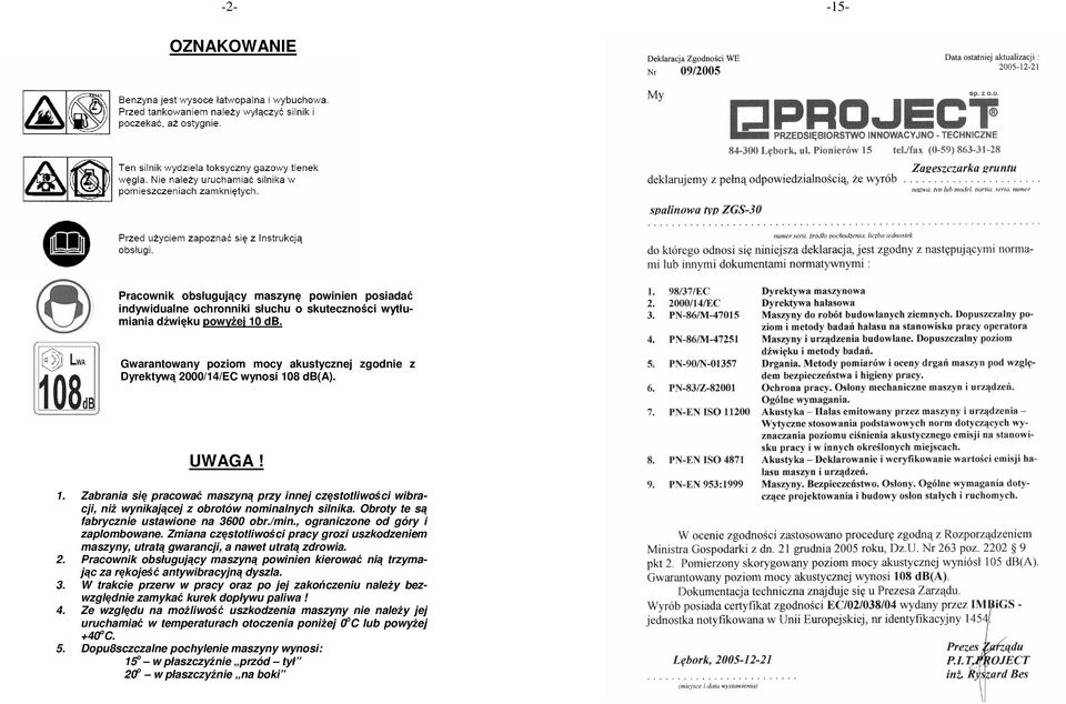 Zabrania się pracować maszyną przy innej częstotliwości wibracji, niŝ wynikającej z obrotów nominalnych silnika. Obroty te są fabrycznie ustawione na 3600 obr./min.