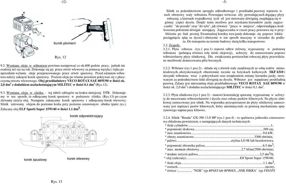 Poziom oleju po wlaniu powinien pokrywać się z płaszczyzną otworu wlewowego. Olej przekładniowy VECO ROTAX SAE 80W/90 w ilości ok. 2,0 dm 3 z dodatkiem uszlachetniającym MILITEC w ilości 0.