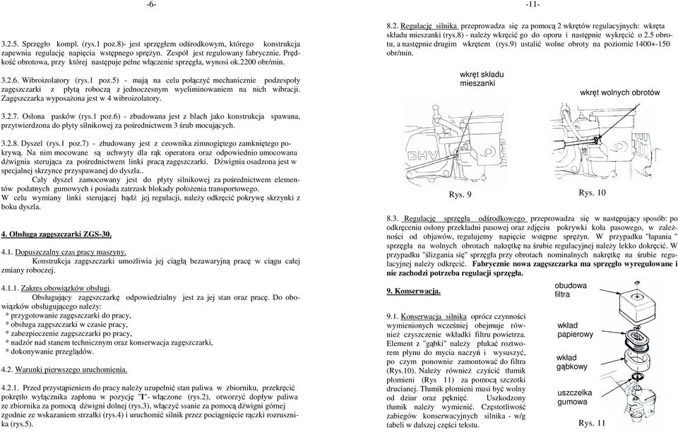 5) - mają na celu połączyć mechanicznie podzespoły zagęszczarki z płytą roboczą z jednoczesnym wyeliminowaniem na nich wibracji. Zagęszczarka wyposaŝona jest w 4 wibroizolatory. 8.2.