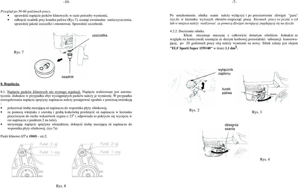 6) w kierunku wyŝszych obrotów rozpocząć pracę. Kierunek pracy (w przód, w tył lub w miejscu naleŝy realizować za pomocą dźwigni sterującej znajdującej się na dyszlu Rys. 7 uszczelka 4.2.