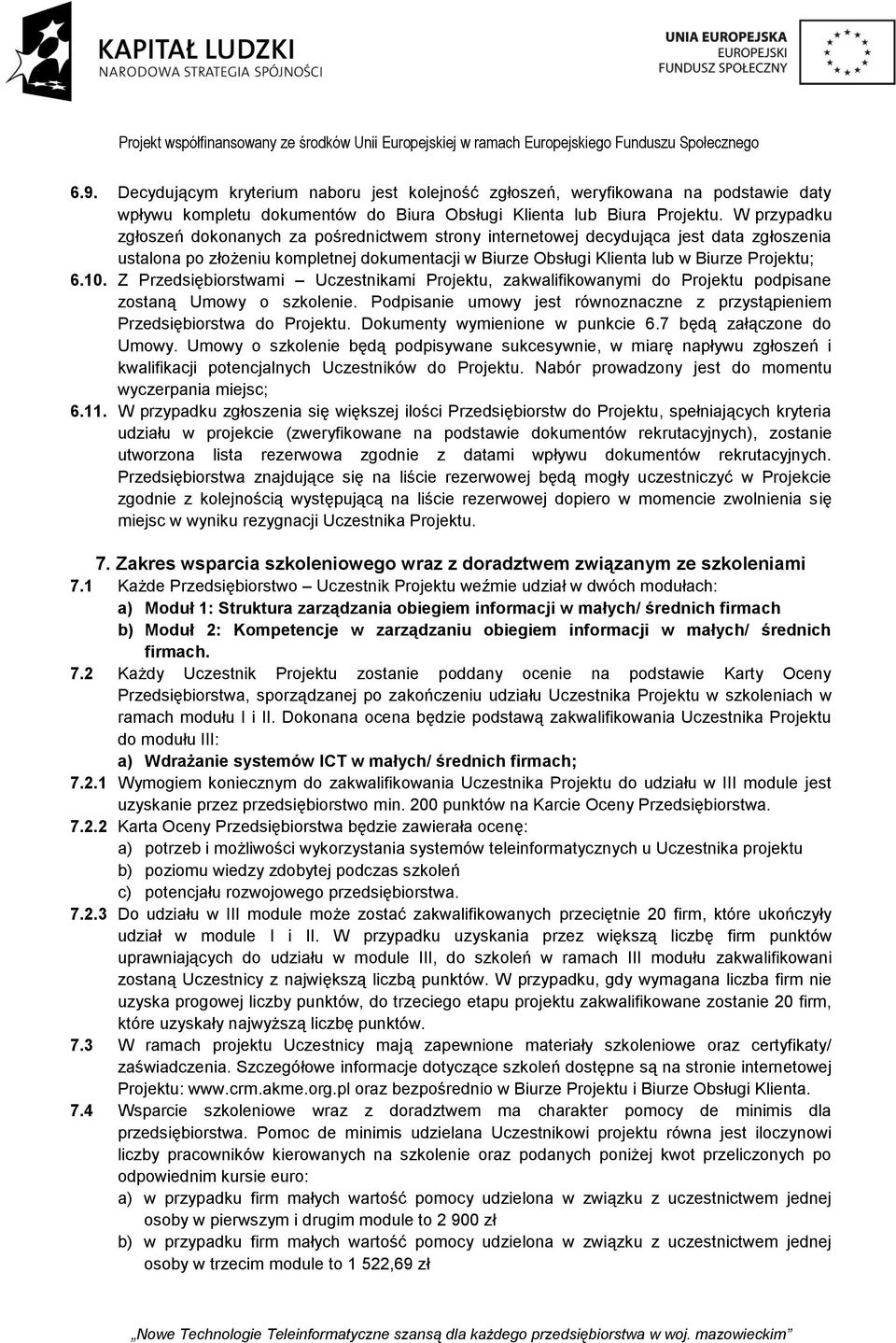 Z Przedsiębiorstwami Uczestnikami Projektu, zakwalifikowanymi do Projektu podpisane zostaną Umowy o szkolenie. Podpisanie umowy jest równoznaczne z przystąpieniem Przedsiębiorstwa do Projektu.