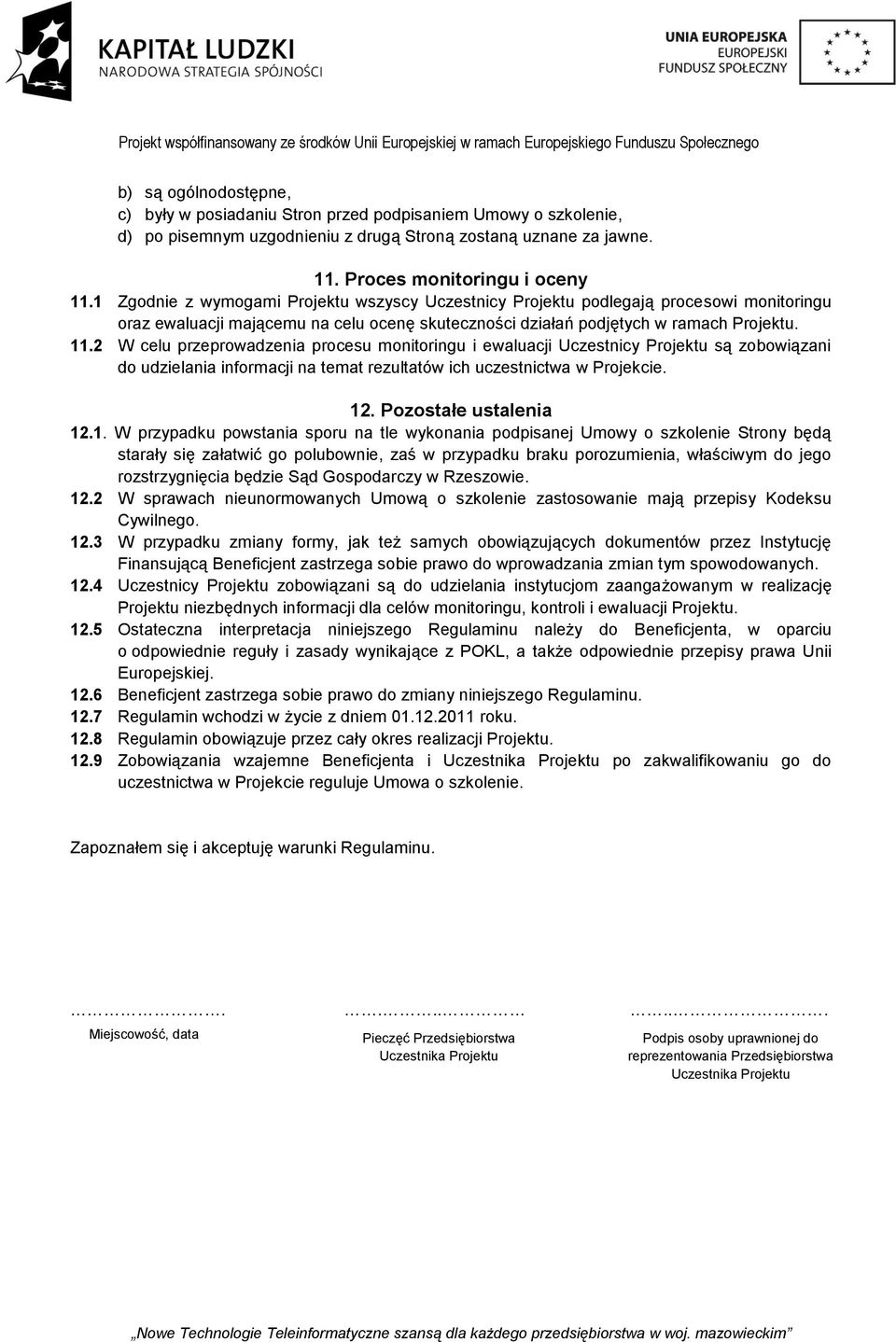 2 W celu przeprowadzenia procesu monitoringu i ewaluacji Uczestnicy Projektu są zobowiązani do udzielania informacji na temat rezultatów ich uczestnictwa w Projekcie. 12