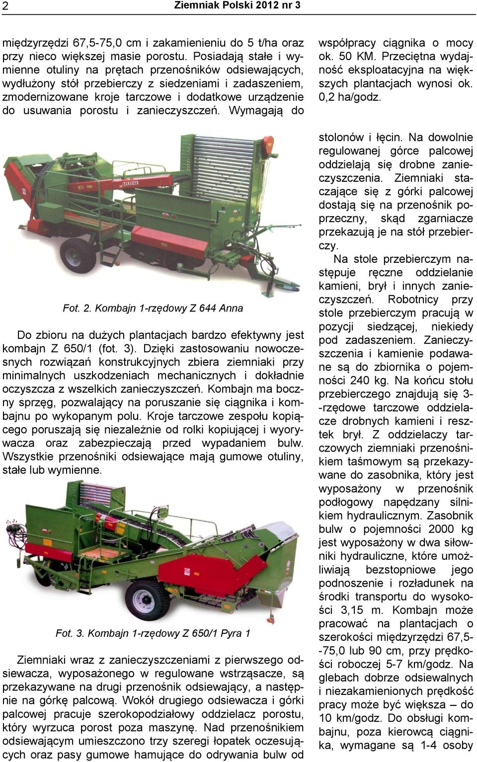 porostu i zanieczyszczeń. Wymagają do Fot. 2. Kombajn 1-rzędowy Z 644 Anna Do zbioru na dużych plantacjach bardzo efektywny jest kombajn Z 650/1 (fot. 3).